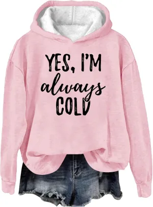Yes I'm Always Cold Hooded Sweatshirt for Women Plus Size Funny Letter Printed Tops Fall Colder Gift Hoodies Pullover